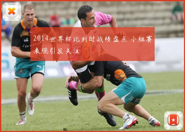 2014世界杯比利时战绩盘点 小组赛表现引发关注